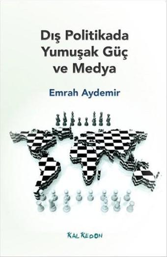 Dış Politikada Yumuşak Güç ve Medya - Emrah Aydemir - Kalkedon