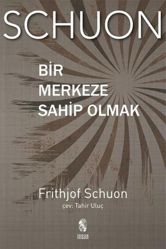 Bir Merkeze Sahip Olmak - Frithjof Schuon - İnsan Yayınları