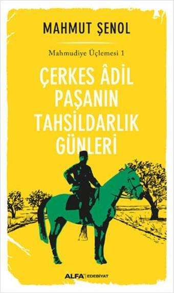 Çerkes Adil Paşanın Tahsildarlık Günleri - Mahmudiye Üçlemesi 1 - Mahmut Şenol - Alfa Yayıncılık