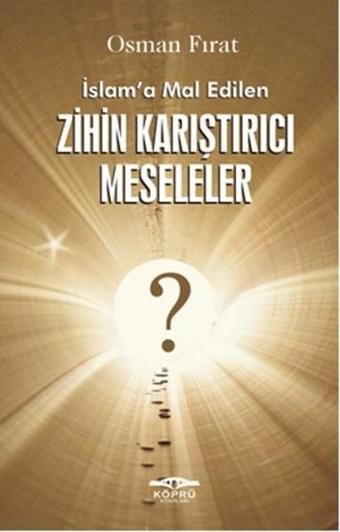 İslam'a Mal Edilen Zihin Karıştırıcı Meseleler - Osman Fırat - Köprü Kitapları