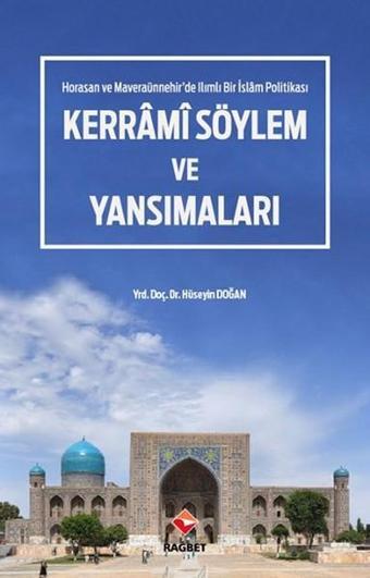 Kerrâmi Söylem ve Yansımaları - Horasan ve Maveraaünnehir'de Ilımlı Bir İslam Politikası - Hüseyin Doğan - Rağbet Yayınları