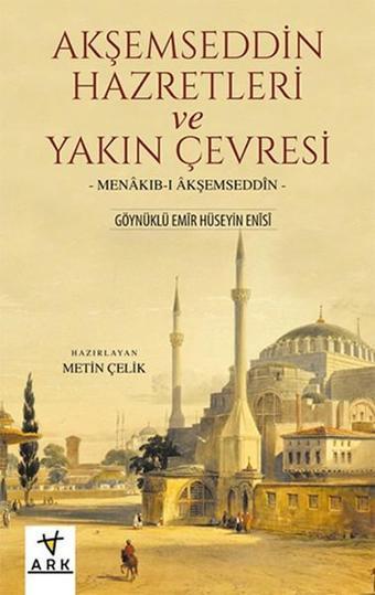 Akşemseddin Hazretleri ve Yakın Çevresi - Göynüklü Emir Hüseyin Enisi - Ark Kitapları