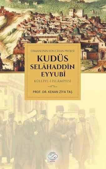 Osmanlının Son Cihan Projesi Kudüs Selahaddin Eyyubi Külliye-i İslamiyesi - Kenan Ziya Taş - Post Yayın