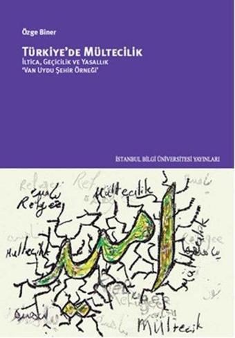 Türkiye'de Mültecilik - İltica, Geçicilik ve Yasallık - Özge Biner - İstanbul Bilgi Üniv.Yayınları