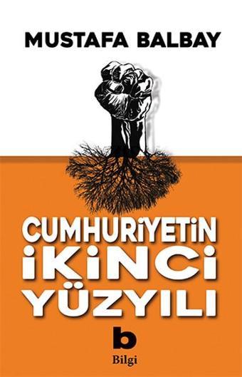 Cumhuriyetin İkinci Yüzyılı - Mustafa Balbay - Bilgi Yayınevi