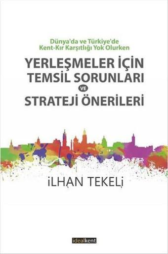 Yerleşmeler İçin Temsil Sorunları ve Strateji Önerileri - İlhan Tekeli - İdealkent Yayınları