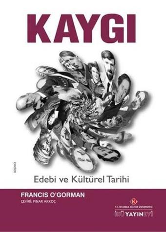 Kaygı - Edebi ve Kültürel Tarihi - Francis OGorman - İstanbul Kültür Üniversitesi