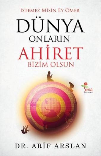 İstemez Misin Ey Ömer Dünya Onların Ahiret Bizim Olsun - Arif Arslan - Sena Yayınları