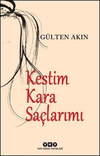 Kestim Kara Saçlarımı - Gülten Akın - Yapı Kredi Yayınları