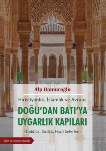 Doğu'dan Batı'ya Uygarlık Kapıları - Hıristiyanlık, İslamlık ve Avrupa - Alp Hamuroğlu - Bilim ve Gelecek