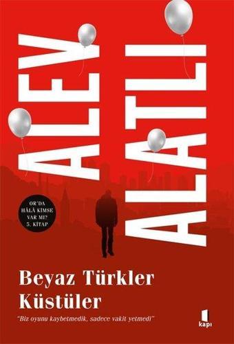 Beyaz Türkler Küstüler - Or'da Hala Kimse var mı? 5. Kitap - Alev Alatlı - Kapı Yayınları