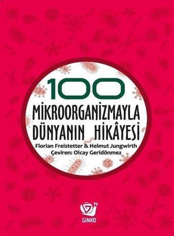 100 Mikroorganizmayla Dünyanın Hikayesi - Florian Freistetter - Ginko Bilim