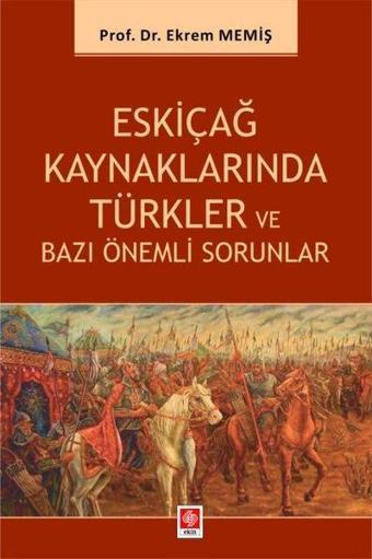 Eskiçağ Kaynaklarında Türkler ve Bazı Önemli Sorunlar - Ekrem Memiş - Ekin Basım Yayın