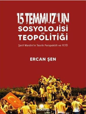 15 Temmuz'un Sosyolojisi ve Teopolitiği - Şerif Mardin'in Teorik Perspektifi ve FETÖ - Ercan Şen - Kadim