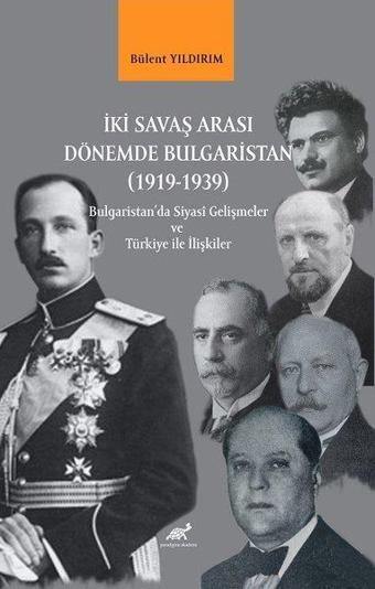 İki Savaş Arası Dönemde Bulgaristan 1919 - 1939 - Bulgaristan'da Siyasi Gelişmeler ve Türkiye İle İl - Bülent Yıldırım - Paradigma Akademi Yayınları