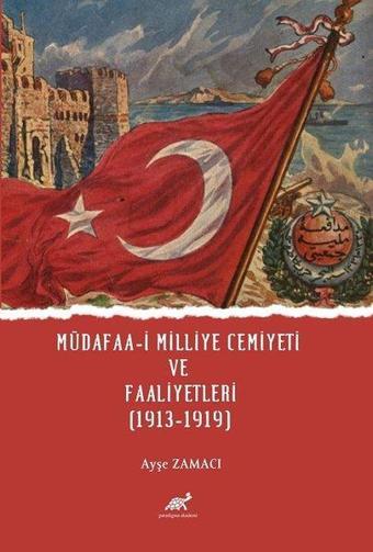 Müdafaa-i Milliye Cemiyeti ve Faaliyetleri 1913 - 1919 - Ayşe Zamaci - Paradigma Akademi Yayınları