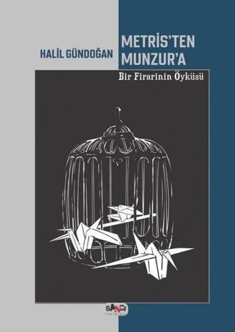Metris'ten Munzur'a Bir Firarinin Öyküsü - Halil Gündoğan - Sancı