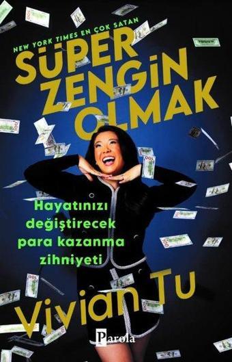 Süper Zengin Olmak - Hayatınızı Değiştirecek Para Kazanma Zihniyeti - Vivian Tu - Parola Yayınları