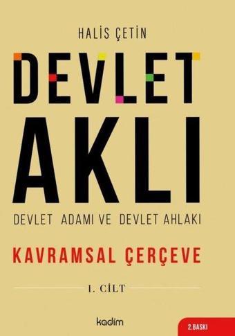 Devlet Aklı 1. Cilt - Devlet Adamı ve Devlet Ahlakı - Kavramsal Çerçeve - Halis Çetin - Kadim