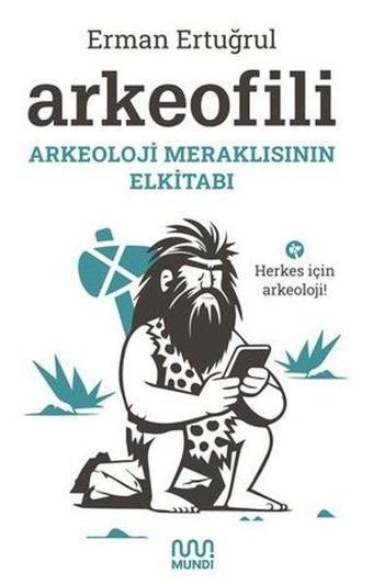 Arkeofili - Arkeoloji Meraklısının Elkitabı - Erman Ertuğrul - Mundi