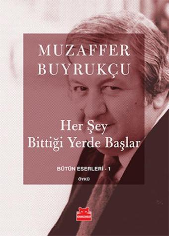 Her Şey Bittiği Yerde Başlar - Muzaffer Buyrukçu - Kırmızı Kedi Yayınevi