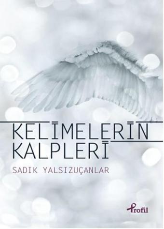 Kelimelerin Kalpleri - Sadık Yalsızuçanlar - Profil Kitap Yayınevi