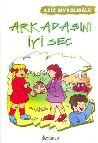 Arkadaşını İyi Seç - Aziz Sivaslıoğlu - Özyürek Yayınevi