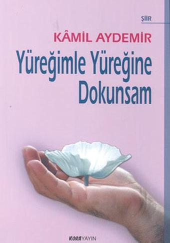 Yüreğimle Yüreğine Dokunsam - Kamil Aydemir - Kora Yayın