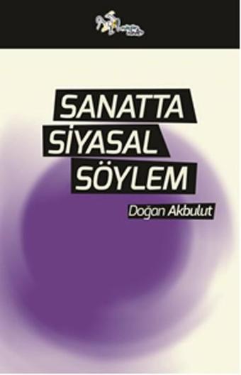 Sanatta Siyasal Söylem - Doğan Akbulut - Kültür Ajans Tanıtım ve Organizasyo