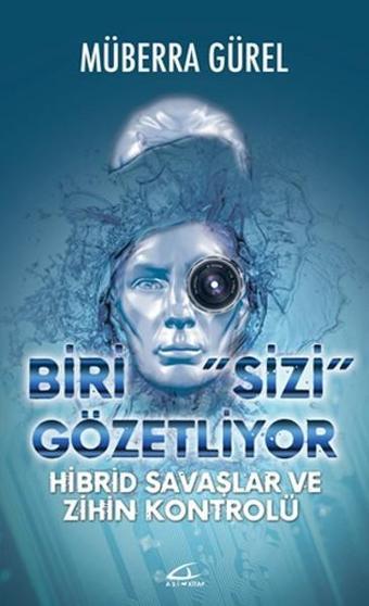 Biri Sizi Gözetliyor - Hibrid Savaşlar ve Zihin Kontrolü - Müberra Gürel - Asi Kitap