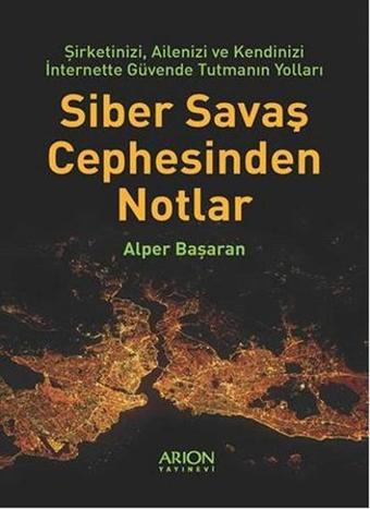 Siber Savaş Cephesinden Notlar - Alper Başaran - Arion Yayınevi