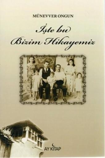 İşte Bu Bizim Hikayemiz - Münevver Ongun - Ay Kitap