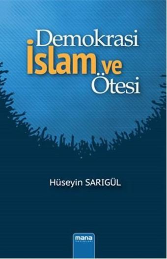 Demokrasi - İslam ve Ötesi - Hüseyin Sarıgül - Mana Yayınları