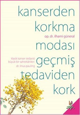 Kanserden Korkma - Modası Geçmiş Tedaviden Kork - İlhami Güneral - h2o Kitap