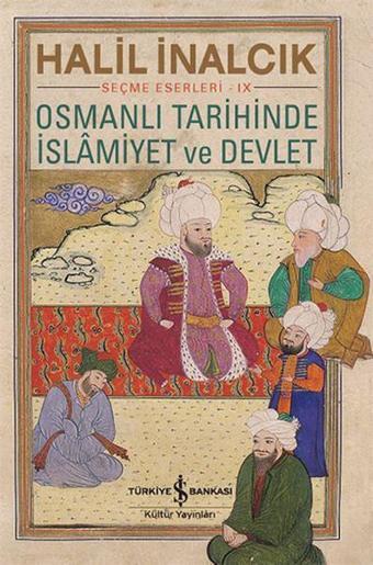 Osmanlı Tarihinde İslamiyet ve Devlet - Seçme Eserleri 9 - Halil İnalcık - İş Bankası Kültür Yayınları