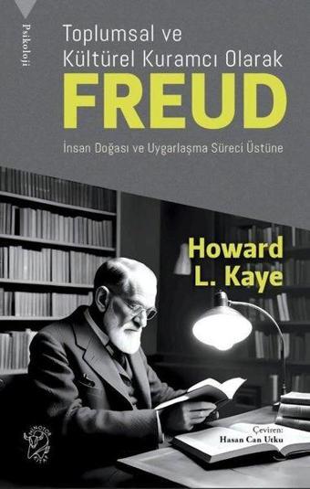 Toplumsal ve Kültürel Kuramcı Olarak Freud: İnsan Doğası ve Uygarlaşma Süreci Üzerine - Howard L. Kaye - Minotor Kitap