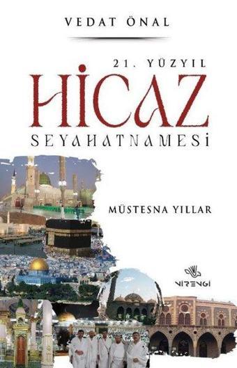 21. Yüzyıl Hicaz Seyahatnamesi - Müstesna Yıllar - Vedat Önal - Nirengi Yayınları