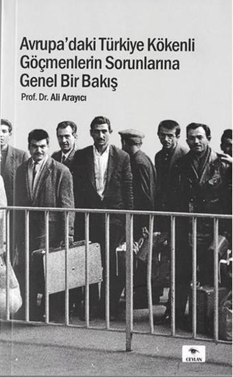 Avrupa'daki Türkiye Kökenli Göçmenlerin Sorunlarına Genel Bir Bakış - Ali Arayıcı - Ceylan Yayıncılık