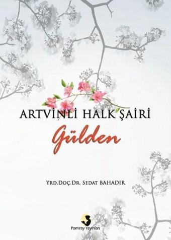 Artvinli Halk Şairi Gülden - Sedat Bahadır - Pamiray Yayınları