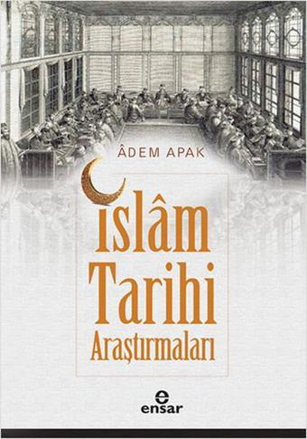 İslam Tarihi Araştırmaları - Adem Apak - Ensar Neşriyat