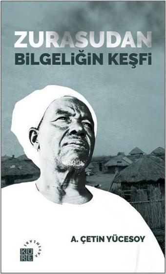 Zurasudan Bilgeliğin Keşfi - A.Çetin Yücesoy - Küre Yayınları