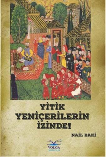 Yitik Yeniçerilerin İzinde - Nail Baki - Volga Yayıncılık
