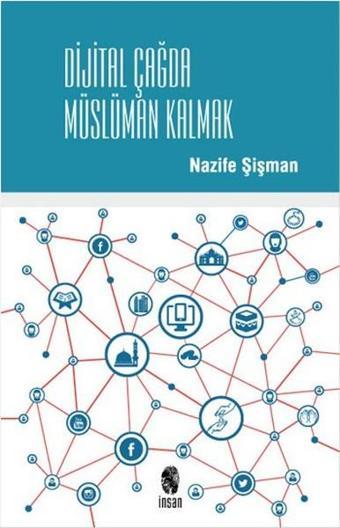 Dijital Çağda Müslüman Kalmak - Nazife Şişman - İnsan Yayınları