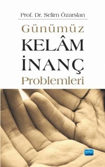 Günümüz Kelam - İnanç Problemleri - Selim Özarslan - Nobel Akademik Yayıncılık