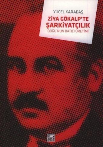 Ziya Gökalp'te Şarkiyatçılık - Doğu'nun Batıcı Üretimi - Yücel Karadaş - Anahtar Kitaplar