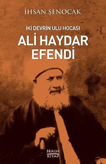 İki Devrin Ulu Hocası Ali Haydar Efendi - İhsan Şenocak - Hüküm Kitap