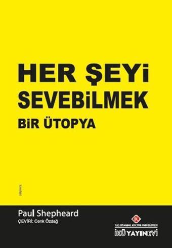 Her Şeyi Sevebilmek Bir Ütopya - Paul Shepheard - İstanbul Kültür Üniversitesi