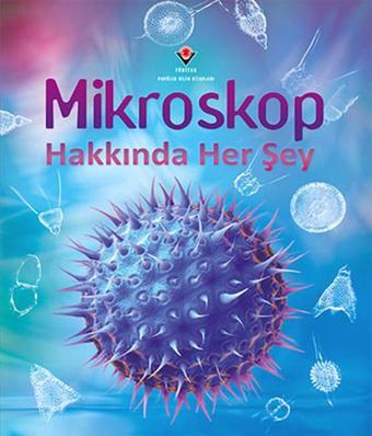 Mikroskop Hakkında Her Şey - Kirsteen Rogers - Tübitak Yayınları