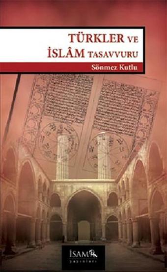 Türkler ve İslam Tasavvuru - Sönmez Kutlu - İsam Yayınları