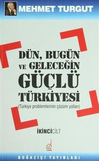 Dün Bugün ve Geleceğin Güçlü Türkiyesi Cilt: 2 - Mehmet Turgut - Boğaziçi Yayınları